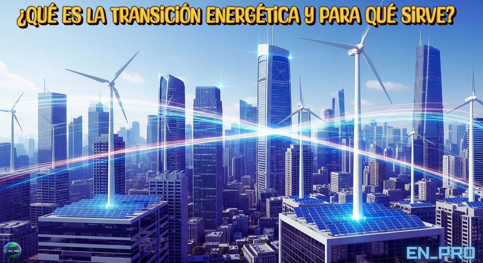 ¿QUÉ ES LA TRANSICIÓN ENERGÉTICA Y PARA QUÉ SIRVE?